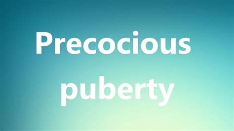 precocious puberty pronunciation.